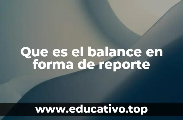 Que es el balance en forma de reporte