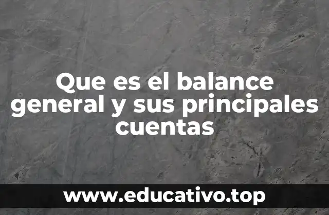 Que es el balance general y sus principales cuentas