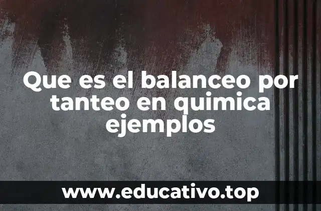 Que es el balanceo por tanteo en quimica ejemplos