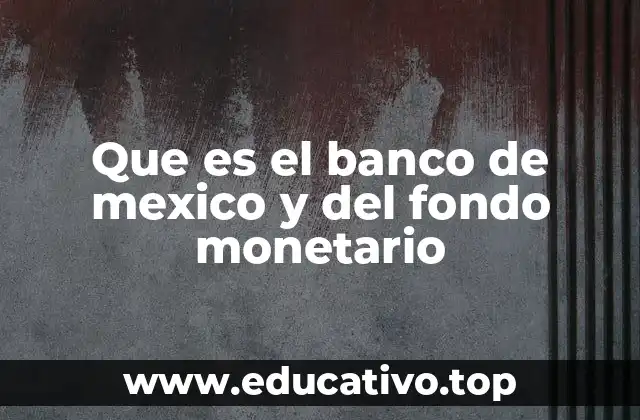 Que es el banco de mexico y del fondo monetario
