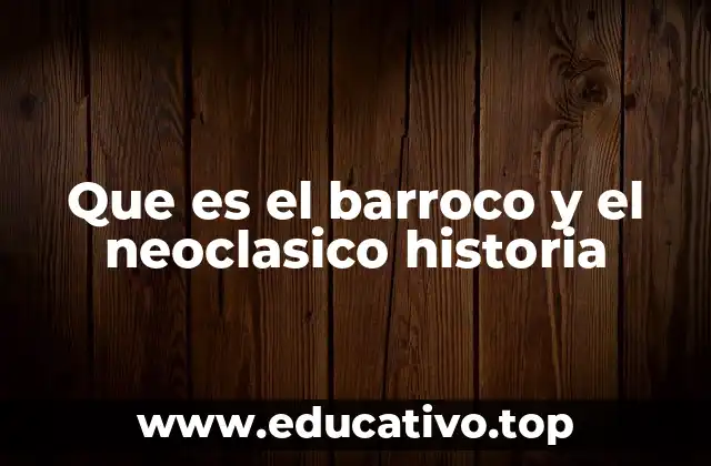 Que es el barroco y el neoclasico historia