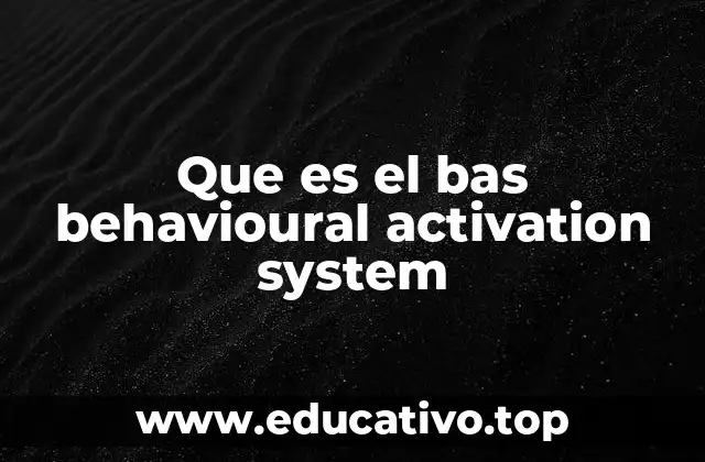 Que es el bas behavioural activation system