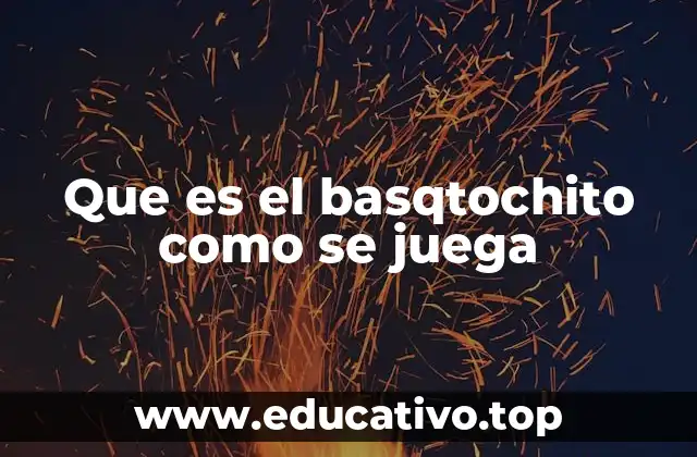 Que es el basqtochito como se juega