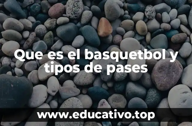 Que es el basquetbol y tipos de pases