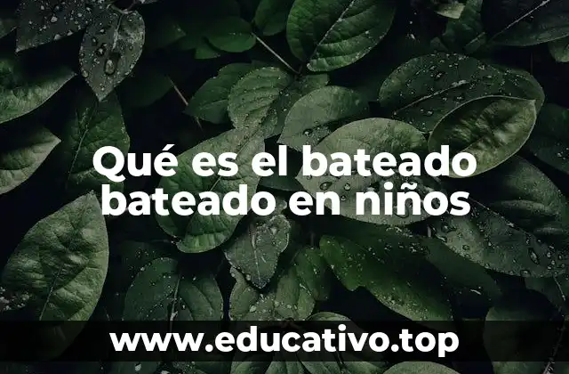 Qué es el bateado bateado en niños