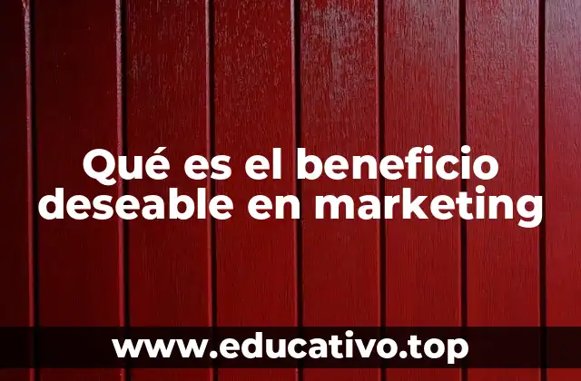 Qué es el beneficio deseable en marketing