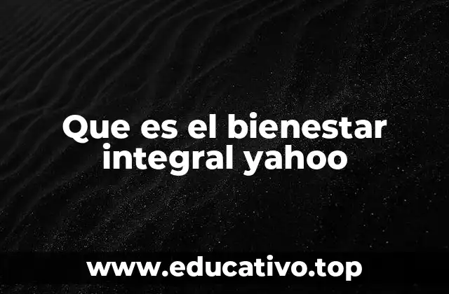 Que es el bienestar integral yahoo