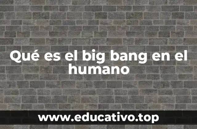 El paralelismo entre el Big Bang y el desarrollo biológico del ser humano