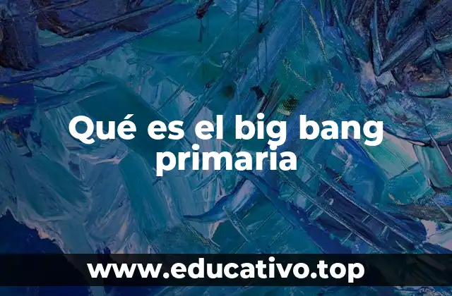 Qué es el big bang primaria