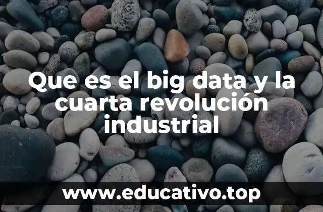 Que es el big data y la cuarta revolución industrial