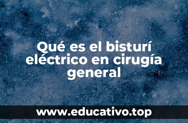 Qué es el bisturí eléctrico en cirugía general