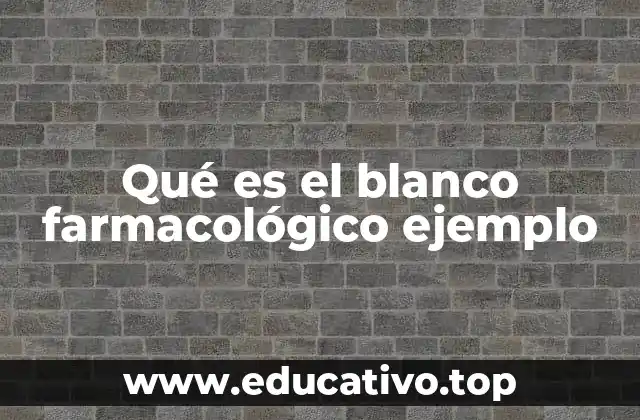 Qué es el blanco farmacológico ejemplo