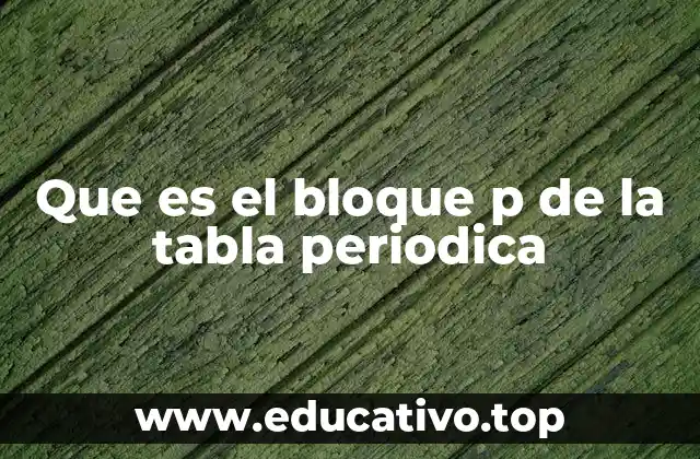 Que es el bloque p de la tabla periodica