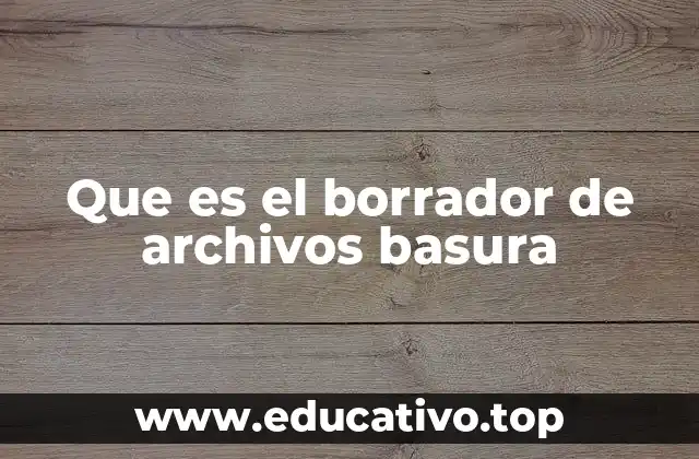Que es el borrador de archivos basura