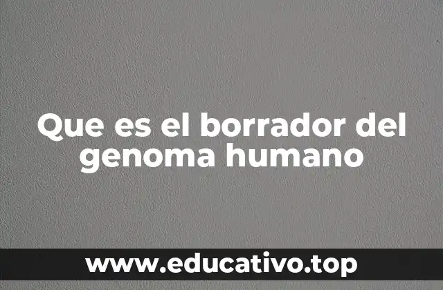 Que es el borrador del genoma humano
