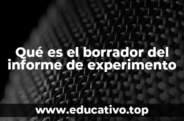 Qué es el borrador del informe de experimento