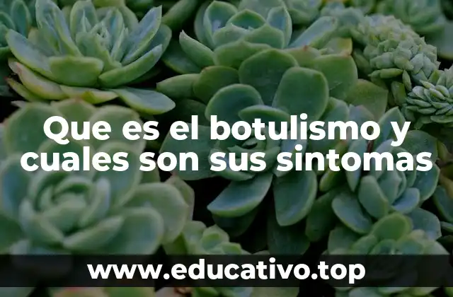Que es el botulismo y cuales son sus sintomas