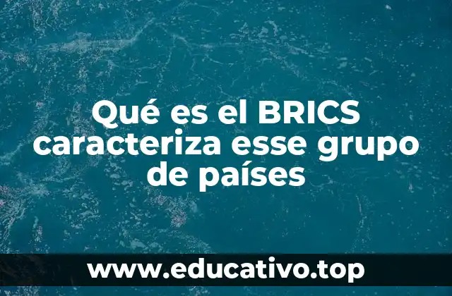 Qué es el BRICS caracteriza esse grupo de países