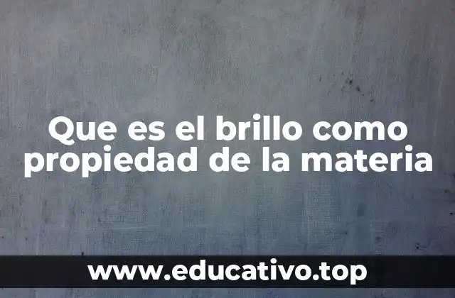 Que es el brillo como propiedad de la materia