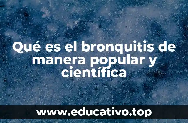 Qué es el bronquitis de manera popular y científica