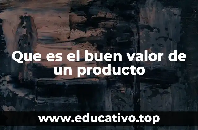 Que es el buen valor de un producto