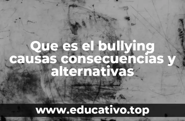 Que es el bullying causas consecuencias y alternativas