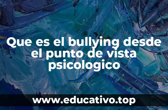 Que es el bullying desde el punto de vista psicologico