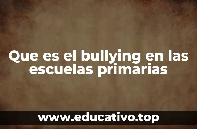 Que es el bullying en las escuelas primarias