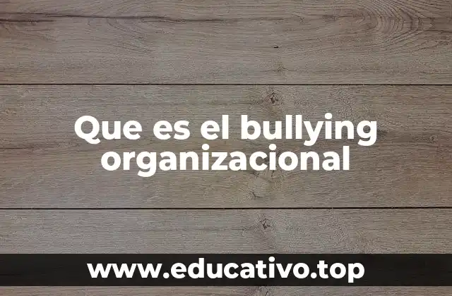 Que es el bullying organizacional