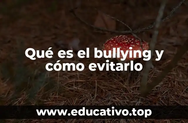 Qué es el bullying y cómo evitarlo