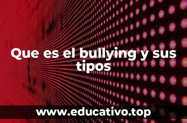 Que es el bullying y sus tipos