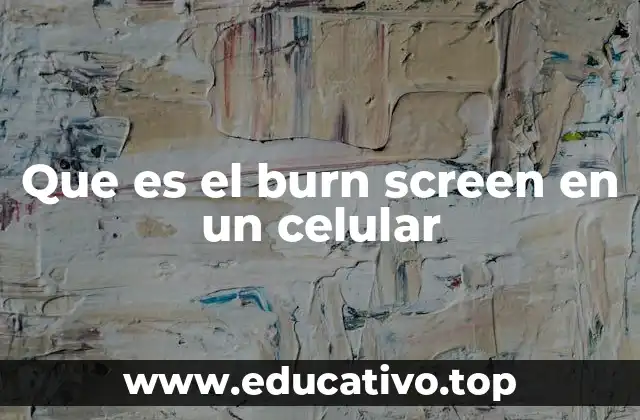 Que es el burn screen en un celular