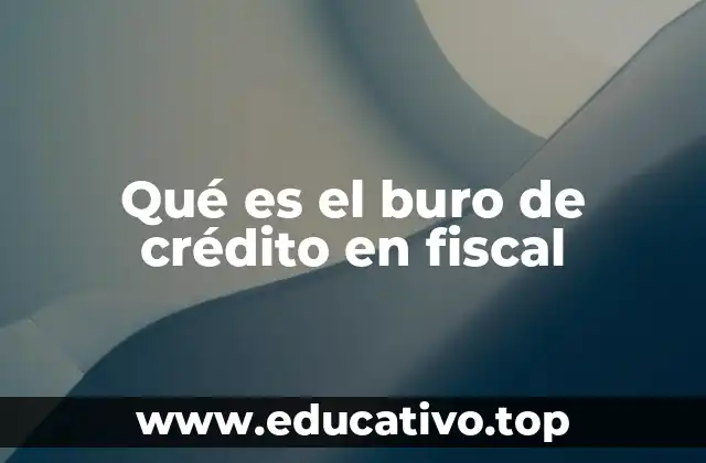 Qué es el buro de crédito en fiscal