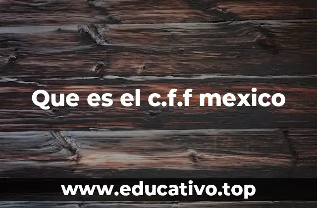 Que es el c.f.f mexico