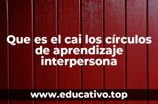 Que es el cai los círculos de aprendizaje interpersona