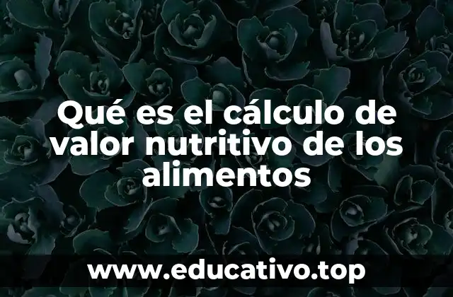 Qué es el cálculo de valor nutritivo de los alimentos