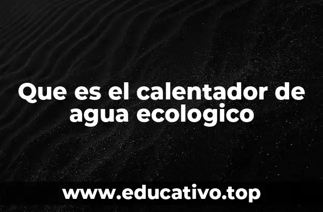Que es el calentador de agua ecologico