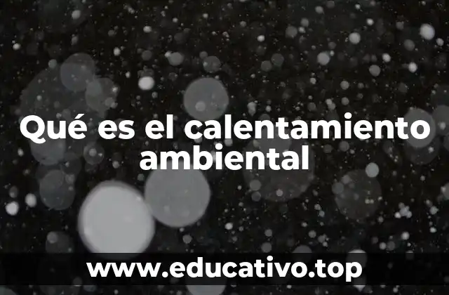 Qué es el calentamiento ambiental