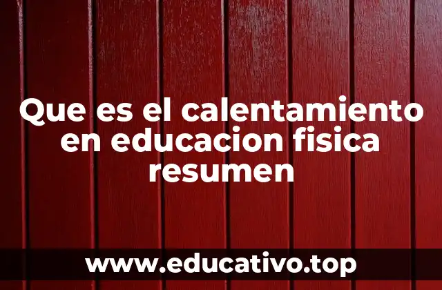 Que es el calentamiento en educacion fisica resumen