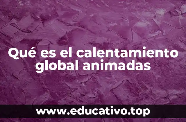 Qué es el calentamiento global animadas