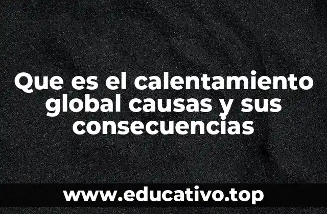 Que es el calentamiento global causas y sus consecuencias