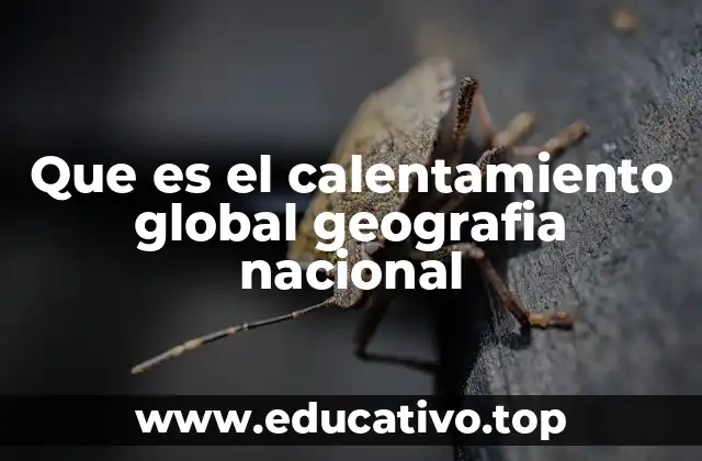 Que es el calentamiento global geografia nacional