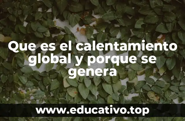 Que es el calentamiento global y porque se genera