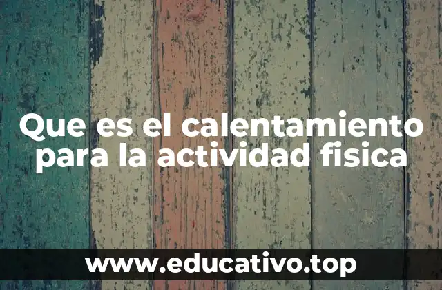 Que es el calentamiento para la actividad fisica