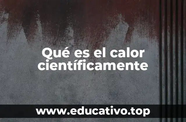 Qué es el calor científicamente