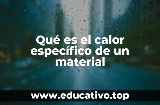 Qué es el calor específico de un material