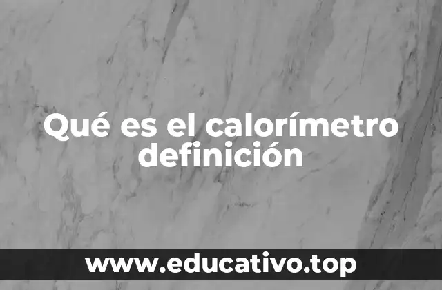 Qué es el calorímetro definición