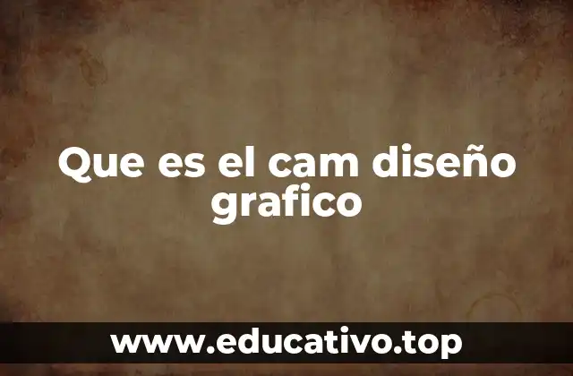 Que es el cam diseño grafico