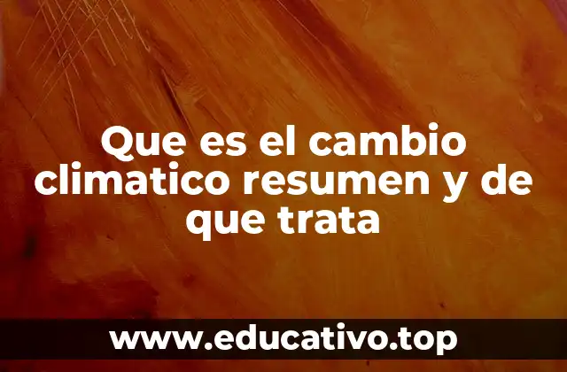 Que es el cambio climatico resumen y de que trata