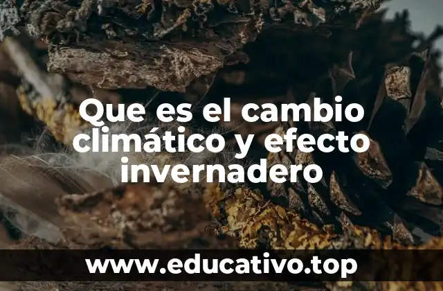 Que es el cambio climático y efecto invernadero
